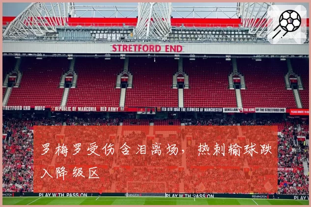 罗梅罗受伤含泪离场，热刺输球跌入降级区