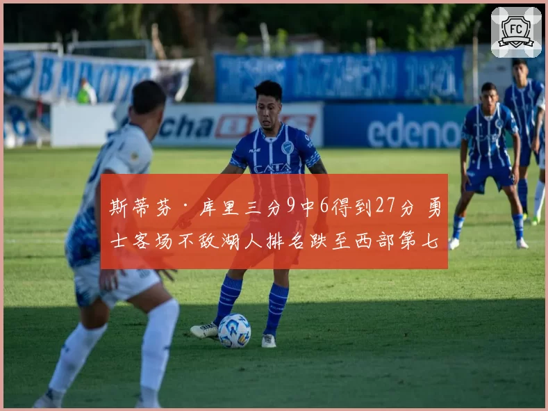 斯蒂芬·库里三分9中6得到27分 勇士客场不敌湖人排名跌至西部第七